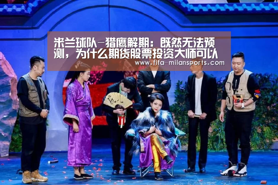 米兰球队-猎鹰解期：既然无法预测，为什么